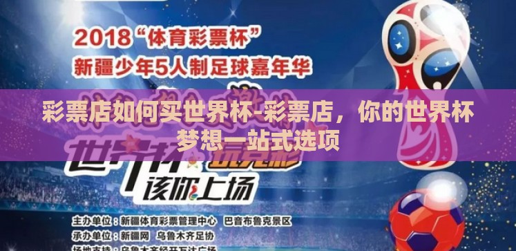 彩票店如何买世界杯-彩票店,你的世界杯梦想一站式选项 彩票店如何买世界杯-彩票店,你的世界杯梦想一站式选项