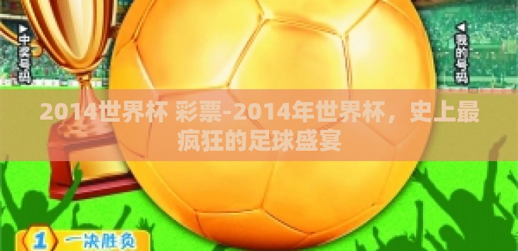 2014世界杯 彩票-2014年世界杯,史上最疯狂的足球盛宴 2014世界杯 彩票-2014年世界杯,史上最疯狂的足球盛宴