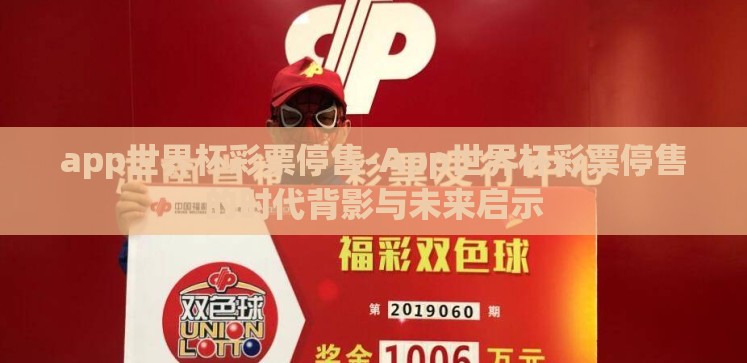 app世界杯彩票停售-App世界杯彩票停售的时代背影与未来启示 app世界杯彩票停售-App世界杯彩票停售的时代背影与未来启示
