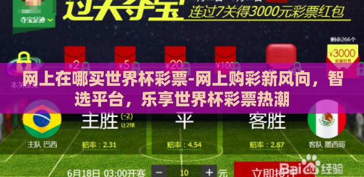 网上在哪买世界杯彩票-网上购彩新风向,智选平台,乐享世界杯彩票热潮 网上在哪买世界杯彩票-网上购彩新风向,智选平台,乐享世界杯彩票热潮