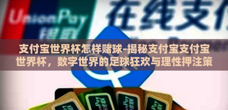 支付宝世界杯怎样赌球-揭秘支付宝支付宝世界杯,数字世界的足球狂欢与理性押注策略 支付宝世界杯怎样赌球-揭秘支付宝支付宝世界杯,数字世界的足球狂欢与理性押注策略