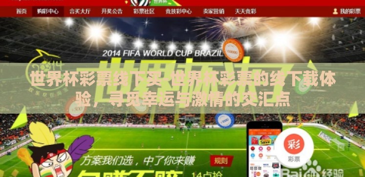 世界杯彩票线下买-世界杯彩票的线下载体验,寻觅幸运与激情的交汇点 世界杯彩票线下买-世界杯彩票的线下载体验,寻觅幸运与激情的交汇点