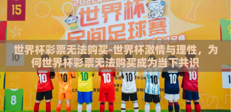 世界杯彩票无法购买-世界杯激情与理性,为何世界杯彩票无法购买成为当下共识 世界杯彩票无法购买-世界杯激情与理性,为何世界杯彩票无法购买成为当下共识