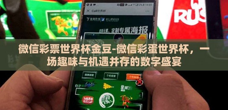 微信彩票世界杯金豆-微信彩蛋世界杯,一场趣味与机遇并存的数字盛宴 微信彩票世界杯金豆-微信彩蛋世界杯,一场趣味与机遇并存的数字盛宴