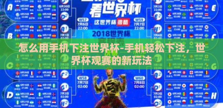 怎么用手机下注世界杯-手机轻松下注,世界杯观赛的新玩法 怎么用手机下注世界杯-手机轻松下注,世界杯观赛的新玩法