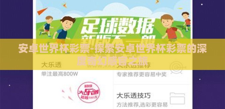安卓世界杯彩票-探索安卓世界杯彩票的深度奇幻感官之旅 安卓世界杯彩票-探索安卓世界杯彩票的深度奇幻感官之旅