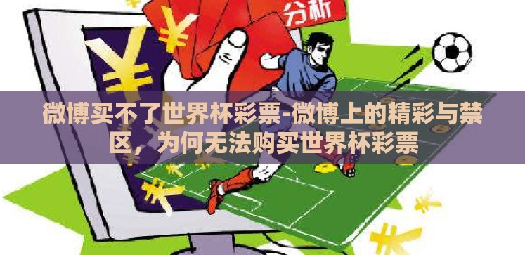 微博买不了世界杯彩票-微博上的精彩与禁区,为何无法购买世界杯彩票 微博买不了世界杯彩票-微博上的精彩与禁区,为何无法购买世界杯彩票