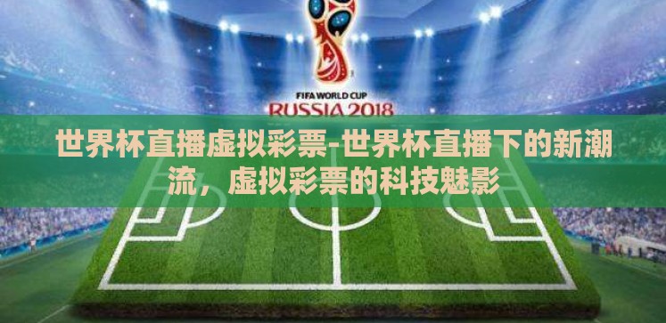 世界杯直播虚拟彩票-世界杯直播下的新潮流，虚拟彩票的科技魅影
