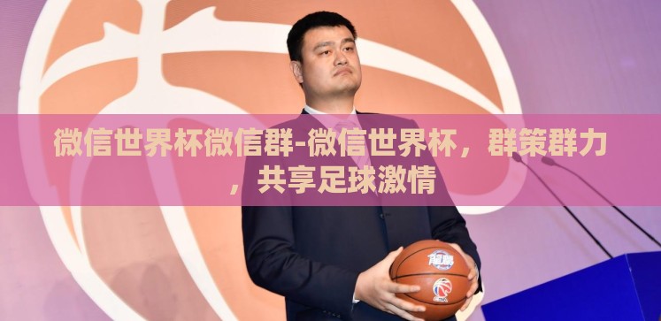 微信世界杯微信群-微信世界杯,群策群力,共享足球激情 微信世界杯微信群-微信世界杯,群策群力,共享足球激情