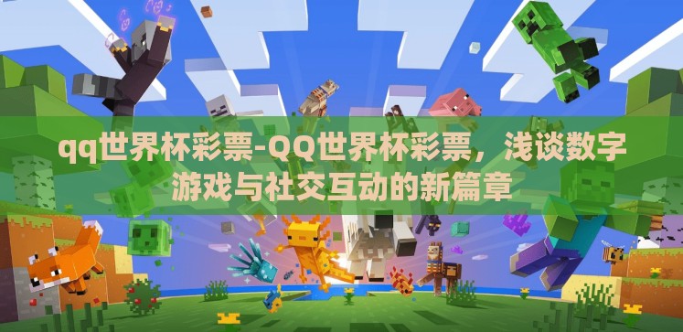 qq世界杯彩票-QQ世界杯彩票,浅谈数字游戏与社交互动的新篇章 qq世界杯彩票-QQ世界杯彩票,浅谈数字游戏与社交互动的新篇章