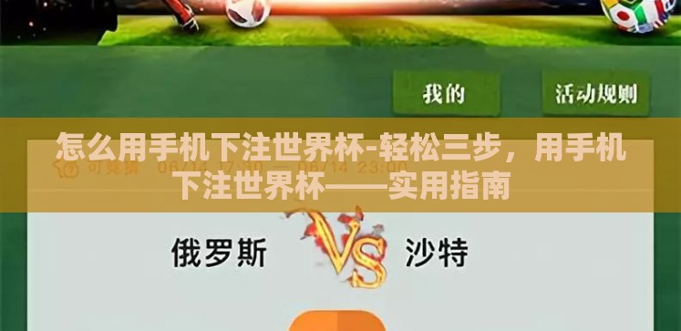怎么用手机下注世界杯-轻松三步,用手机下注世界杯——实用指南 怎么用手机下注世界杯-轻松三步,用手机下注世界杯——实用指南