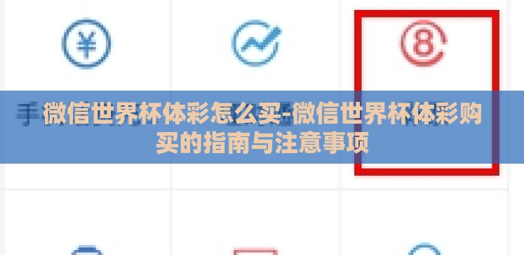 微信世界杯体彩怎么买-微信世界杯体彩购买的指南与注意事项 微信世界杯体彩怎么买-微信世界杯体彩购买的指南与注意事项