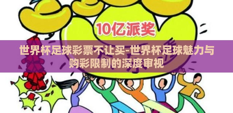 世界杯足球彩票不让买-世界杯足球魅力与购彩限制的深度审视 世界杯足球彩票不让买-世界杯足球魅力与购彩限制的深度审视