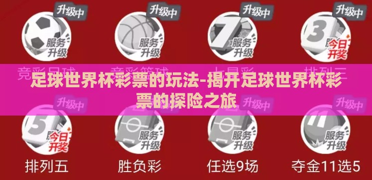 足球世界杯彩票的玩法-揭开足球世界杯彩票的探险之旅 足球世界杯彩票的玩法-揭开足球世界杯彩票的探险之旅